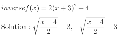 The inverse of f(x)=2(x+3)^2+4 is sqrt((x-4)/2)-3,-sqrt((x-4)/2)-3